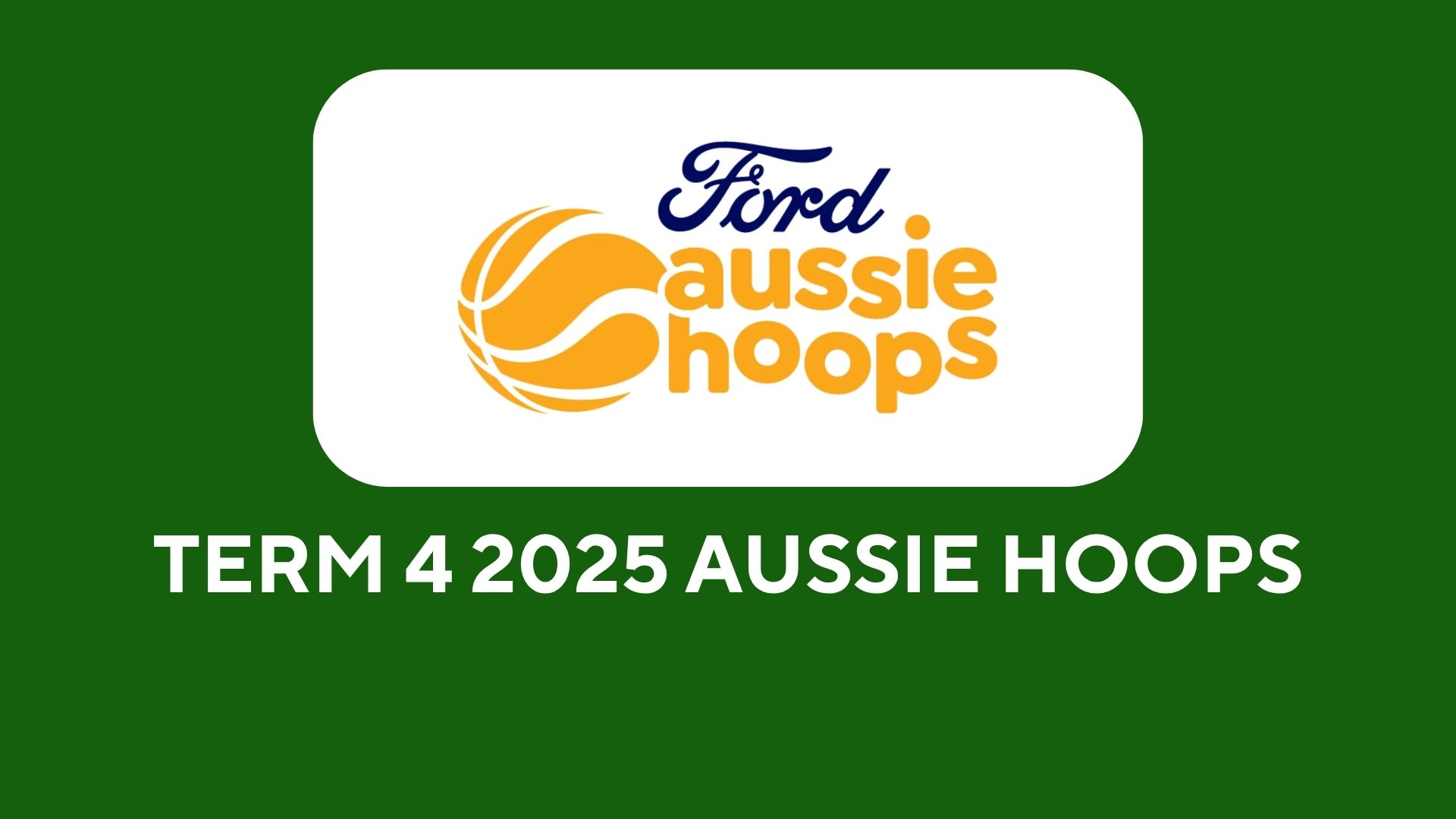 Ford Aussie Hoops - Beginner Basketball Program - Term 4 2025