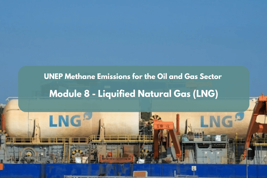 UNEP Methane Emissions for the Oil and Gas Sector - Module 8 - Liquified Natural Gas