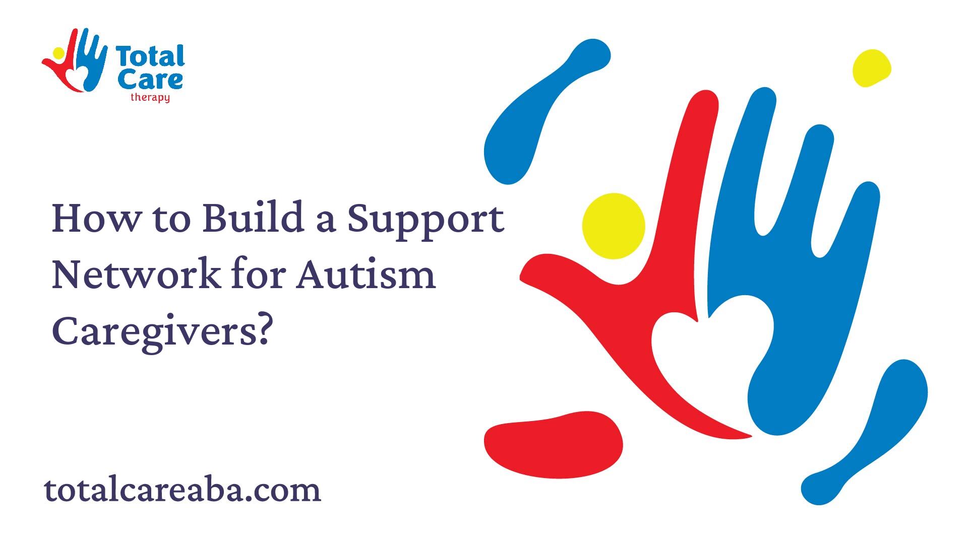 How to Build a Support Network for Autism Caregivers?
