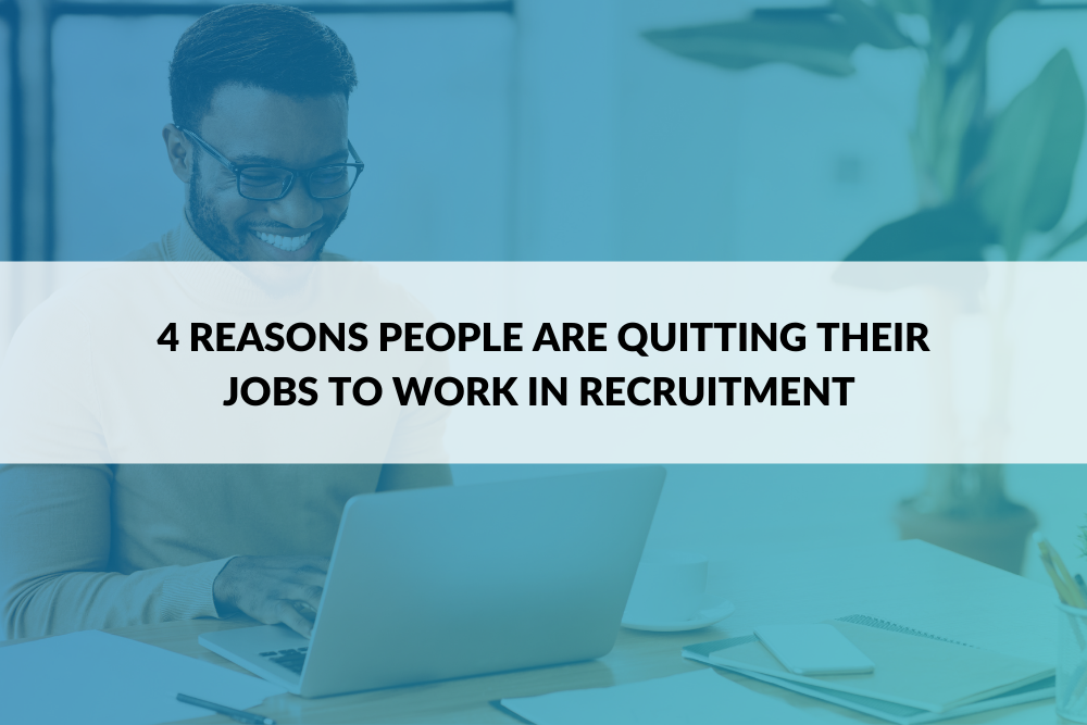 4 Reasons People Quit Their Jobs to Work in Recruitment