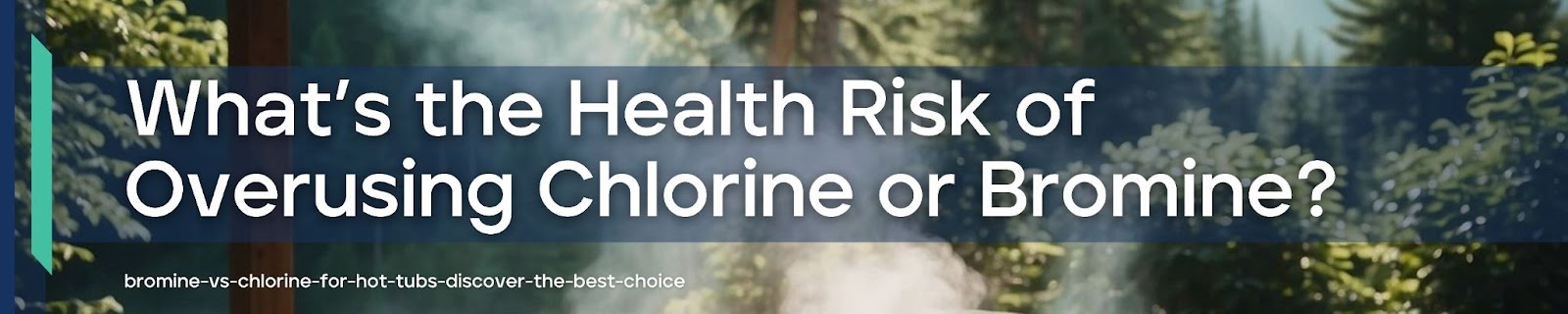 Risks of overdosing chlorine and bromine