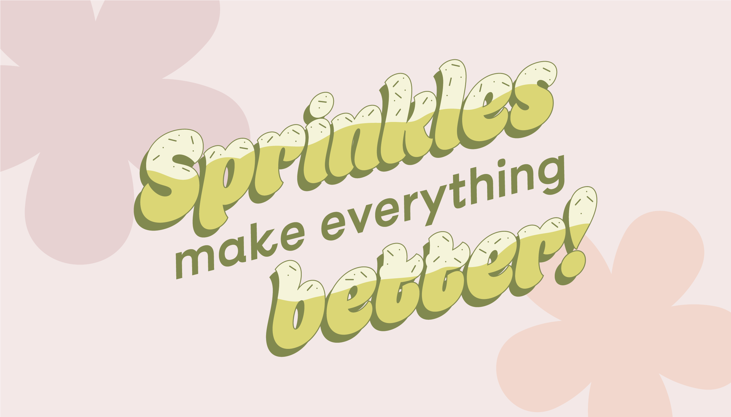 Stylized text saying 'Sprinkles make everything better!' with a pastel background and subtle flower shapes.