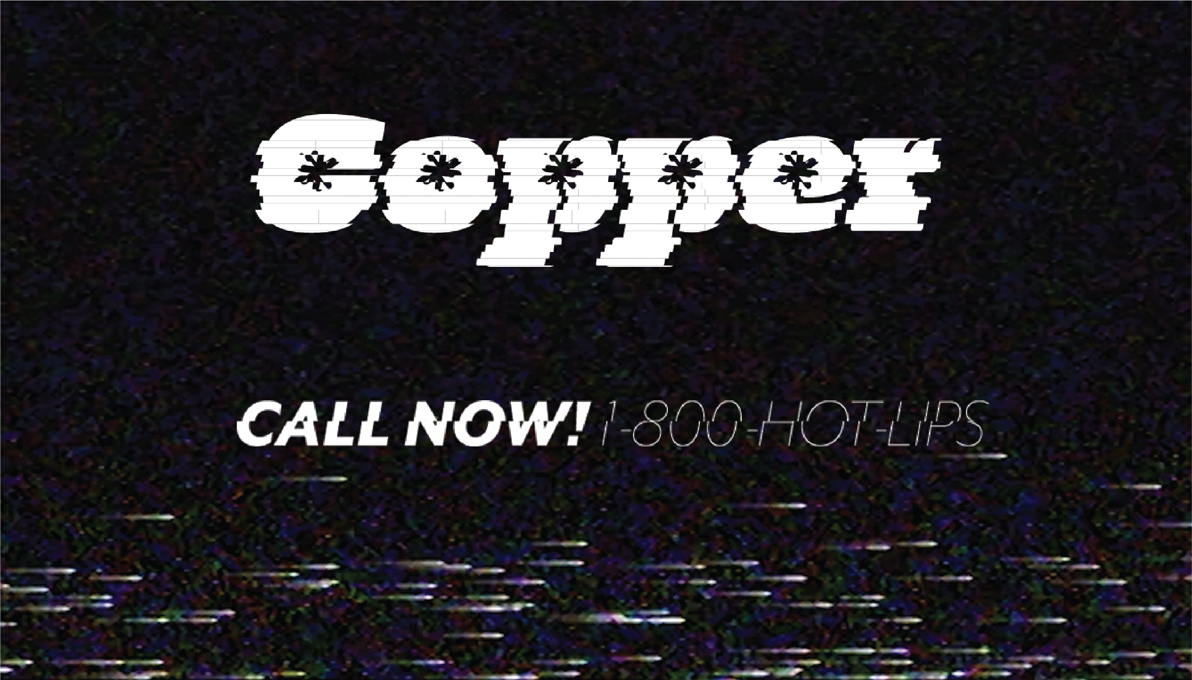 Glitch style text reading 'Copper' with a call now prompt and phone number 1-800-HOT-LIPS.