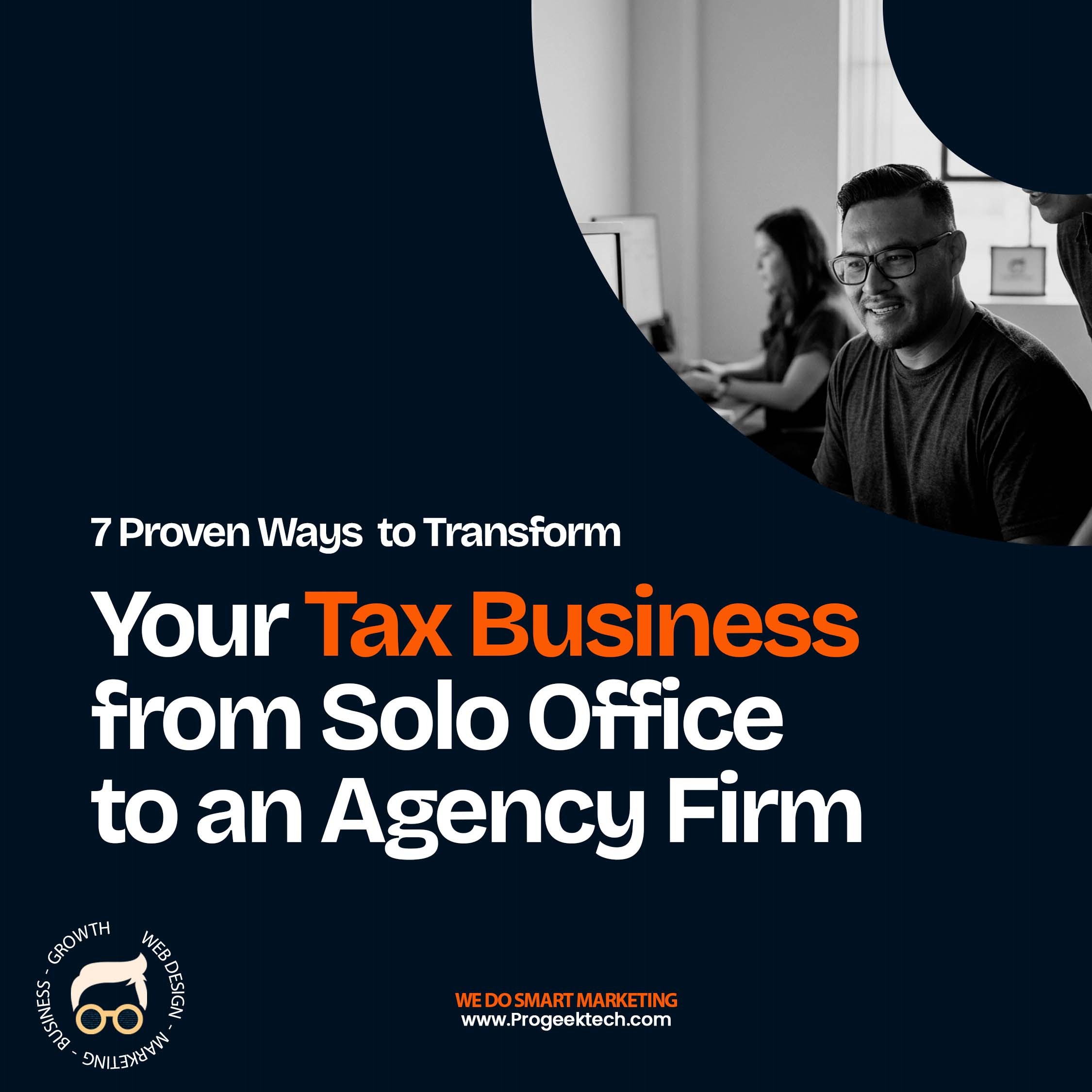 7 Proven Ways to Transform Your Tax Business from Solo Practice to Agency — Progeektech