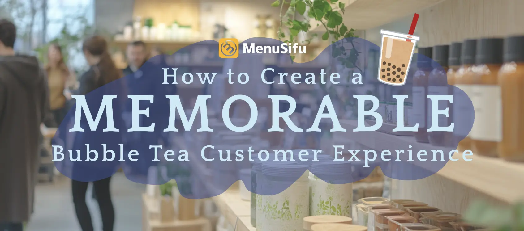 Banner for MenuSifu’s guide to building a memorable bubble tea customer experience, featuring a cozy shop interior and boba graphics.
