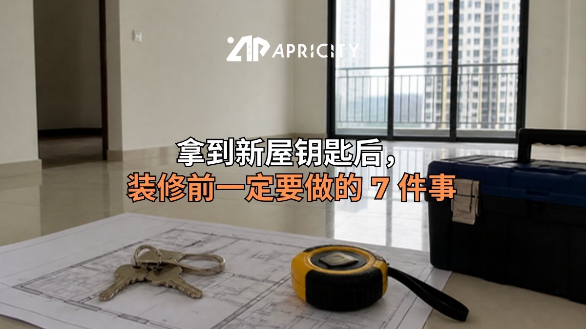 拿到新屋钥匙后，装修前一定要做的 7 件事