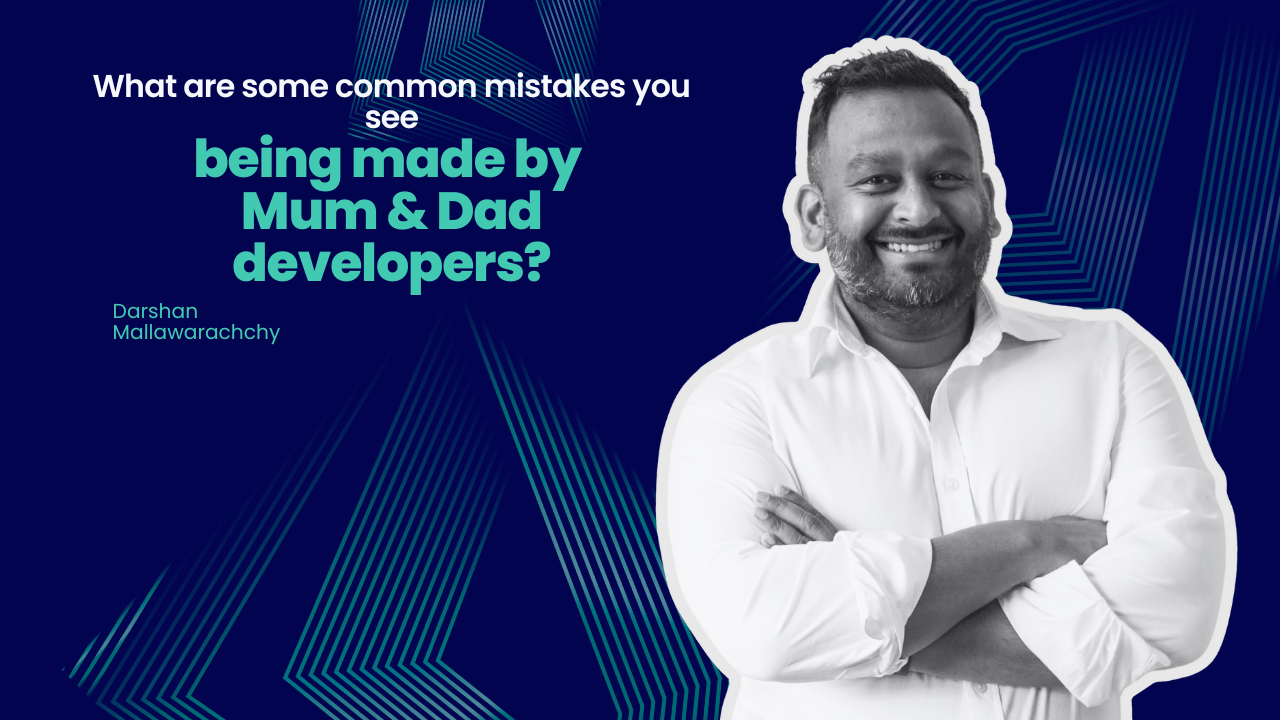 Common mistakes being made by Mum & Dad Developers