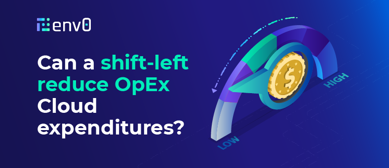 Can a shift-left reduce OpEx Cloud expenditures?