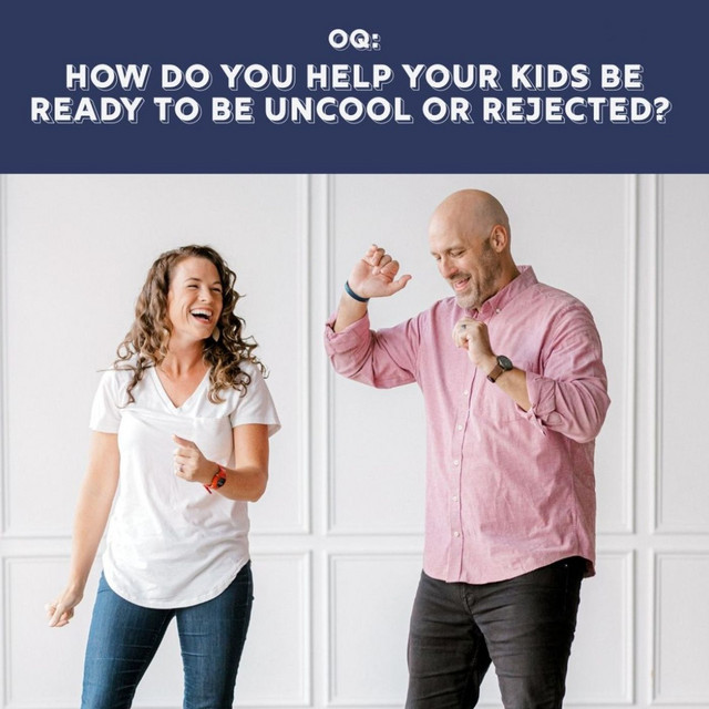 OQ - How Do You Help Your Kids Be Ready to Be Uncool or Rejected?