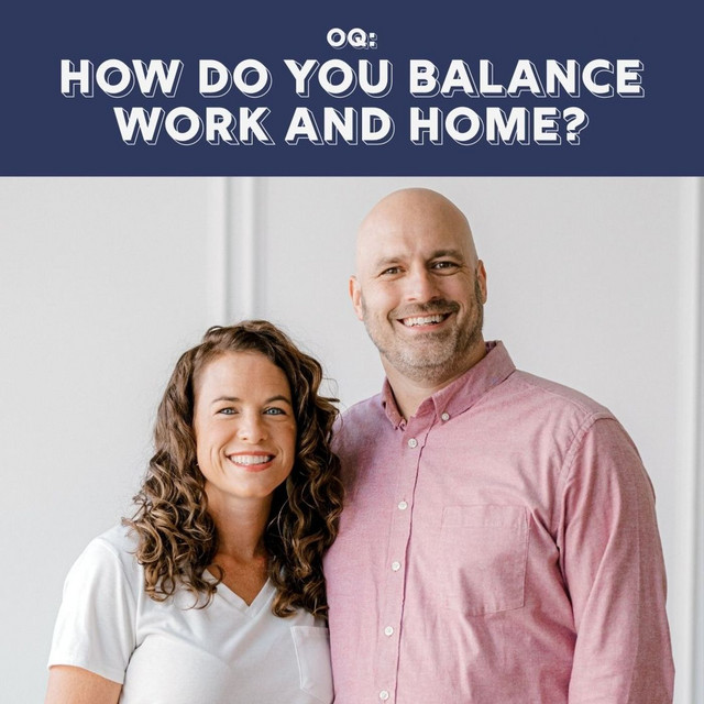 OQ - How Do You Balance Work and Home?