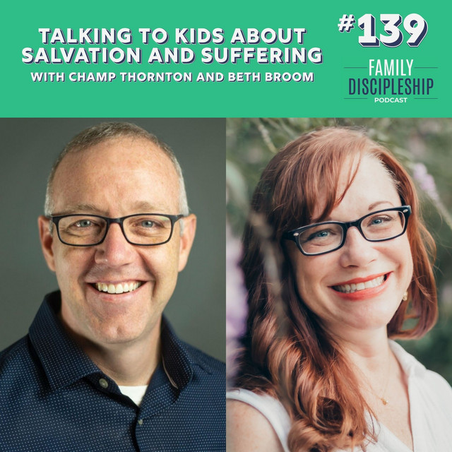 #139 – Talking to Kids About Salvation and Suffering with Champ Thornton and Beth Broom
