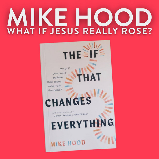 What If Jesus Really Rose? with Mike Hood