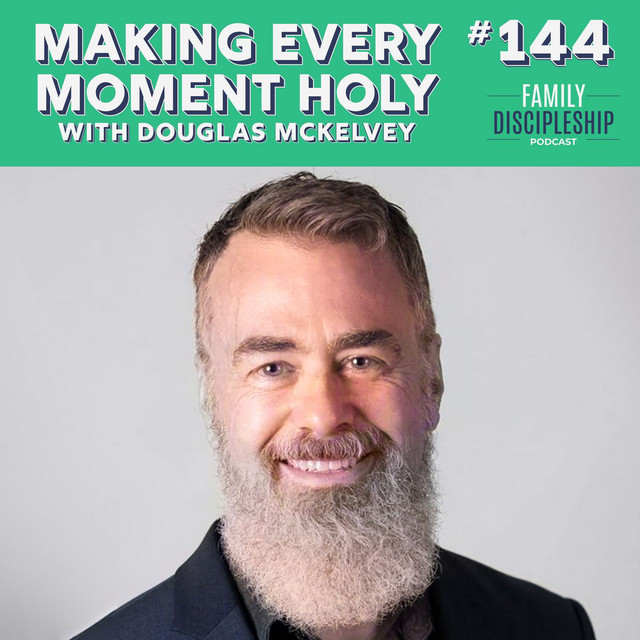 #144 - Making Every Moment Holy with Douglas McKelvey