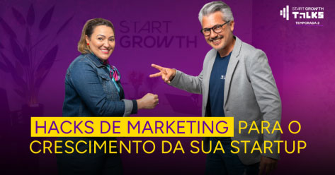 Podcast Start Growth Talks - Temporada 2 | episódio 7 - Hacks de marketing para o crescimento da sua startup