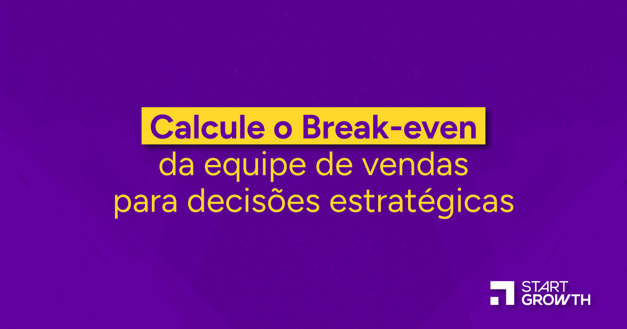 Calcule o Break-even da equipe de vendas para decisões estratégicas