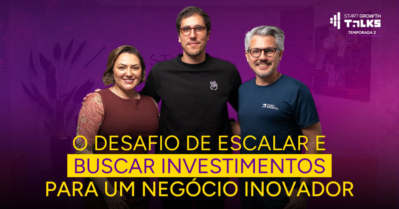 Podcast Start Growth Talks - Temporada 2 | episódio 9 - Desafios de escalar e buscar investimentos para um negócio inovador