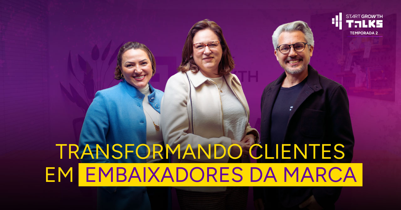 Podcast Start Growth Talks - Temporada 2 | episódio 10 - Transformando clientes em embaixadores da marca