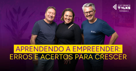 Podcast Start Growth Talks - Temporada 2 | episódio 12 - Aprendendo a empreender: erros e acertos para crescer 