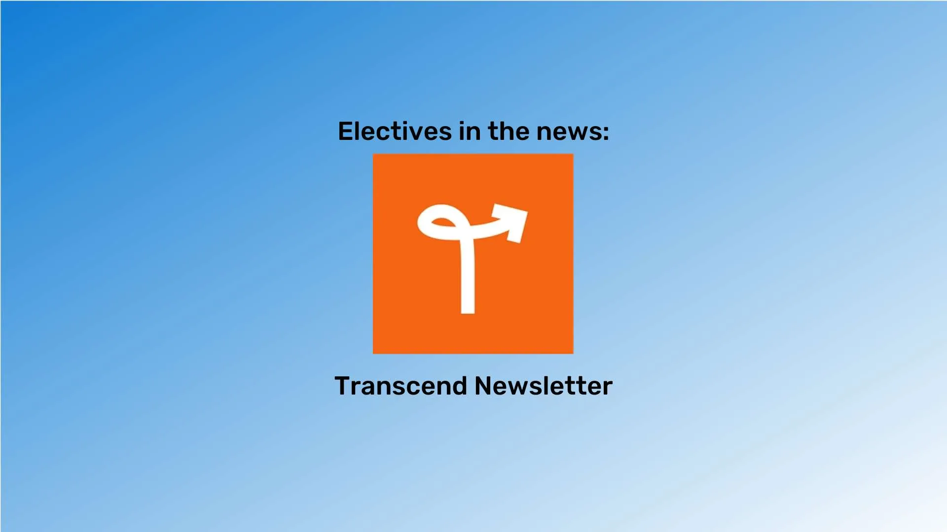 "Electives in the news" at the top in black font and "Transcend Newsletter" at the bottom in black font. The Transcend Newsletter logo is between them. The background is a blue gradient.