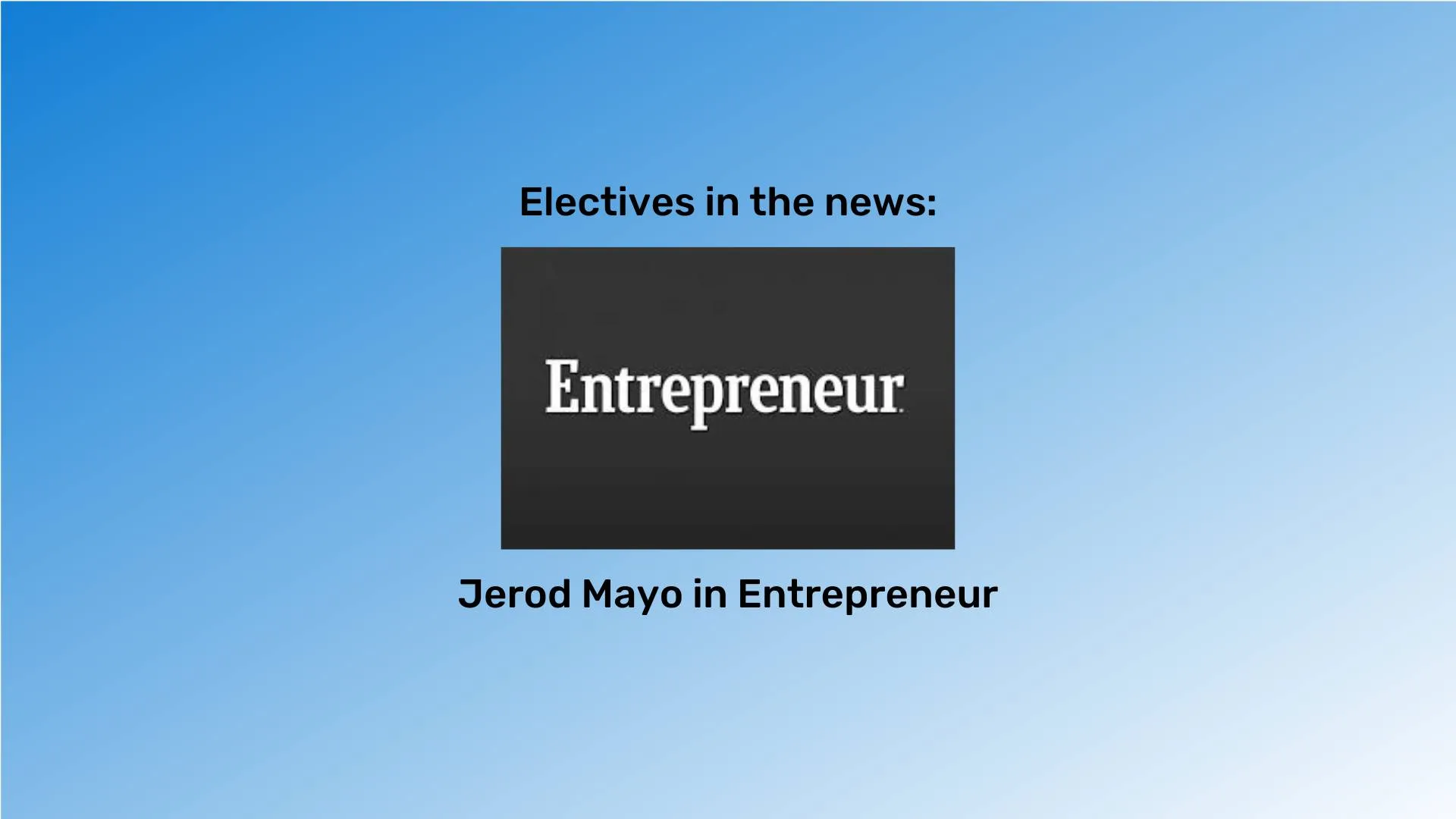 "Electives in the news" at the top in black font and "Jerod Mayo in Entrepreneur" at the bottom in black font. The Entrepreneur logo is between them. The background is a blue gradient.