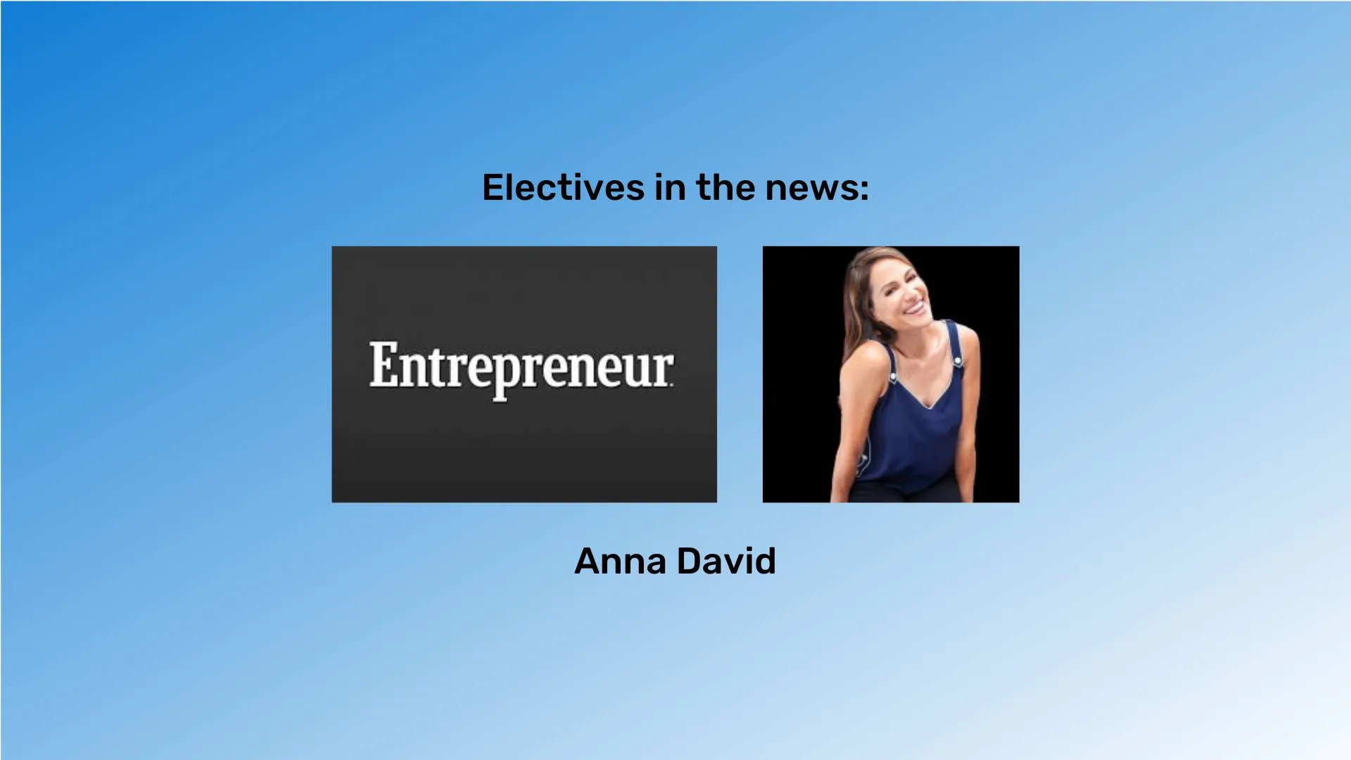 "Electives in the news" at the top in black font and "Anna David" at the bottom in black font. An image of Anna and the Entrepreneur logo is between them. The background is a blue gradient.
