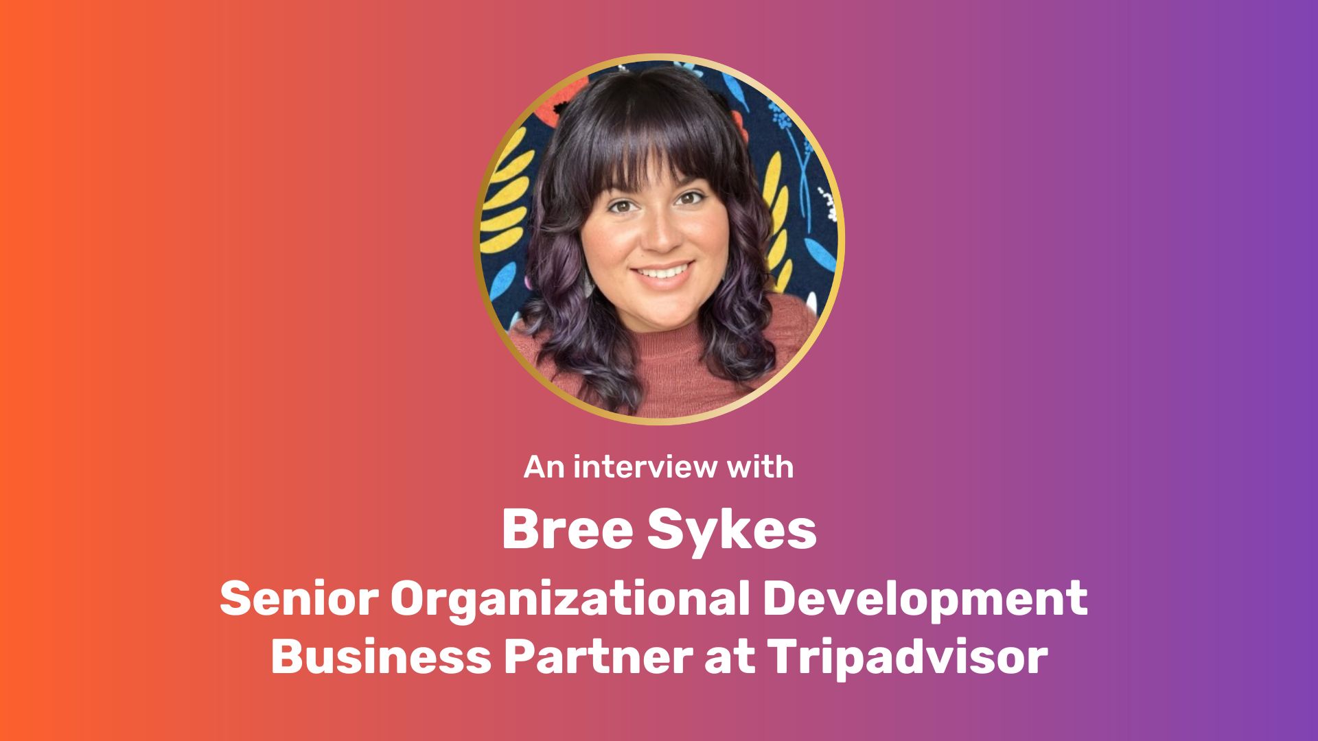 A purple-orange gradient rectangle with a circle image of Bree Sykes centered at top. Under the photo is white centered text: "An interview with Bree Sykes Senior Organizational Development Business Partner at Tripadvisor"