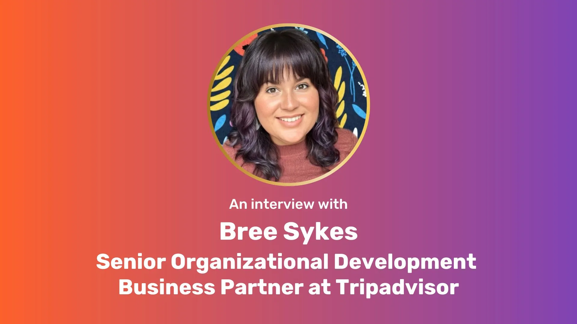 A purple-orange gradient rectangle with a circle image of Bree Sykes centered at top. Under the photo is white centered text: "An interview with Bree Sykes Senior Organizational Development Business Partner at Tripadvisor"