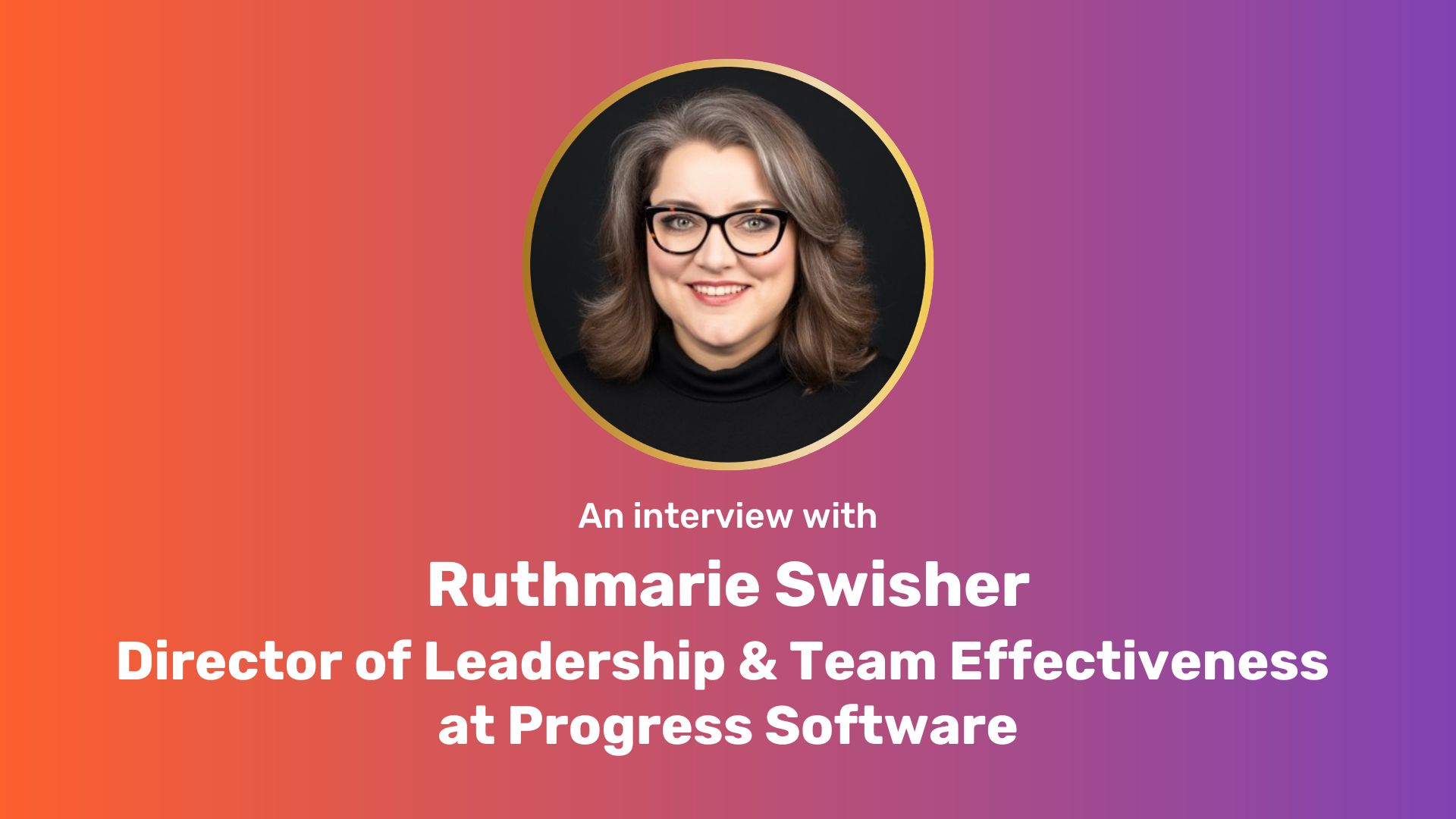 Insights from Ruthmarie Swisher, Director of Leadership & Team Effectiveness at Progress Software
