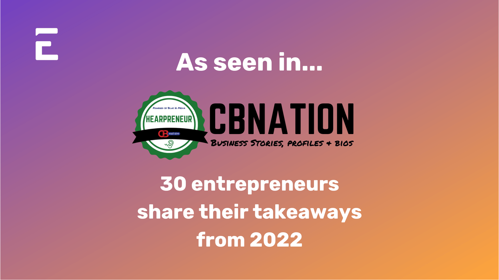 Electives "E" icon in upper left corner. Centered: "As seen in..." then the CBNation 4-color logo then "30 entrepreneurs share their takeaways from 2022." The font is white. The background is a purple to orange gradient.