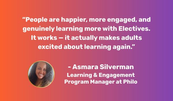 White, centered text on an orange-purple gradient rectangle: “People are happier, more engaged, and genuinely learning more with Electives. It works — it actually makes adults excited about learning again.” - Asmara Silverman, Learning & Engagement Program Manager at Philo