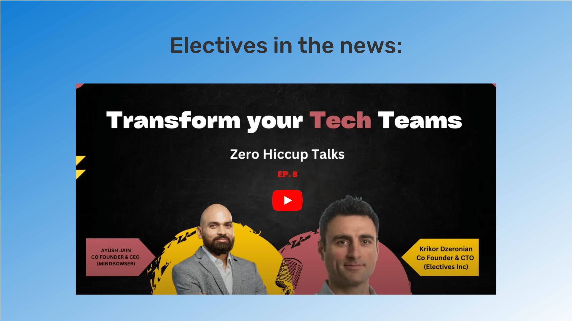 "Electives in the news:" in dark gray font on sky-blue background. Below that is an image of the "Zero Hiccup Talks" podcast episode titled "Transform your tech teams" when Krikor Dzeronia was a guest.