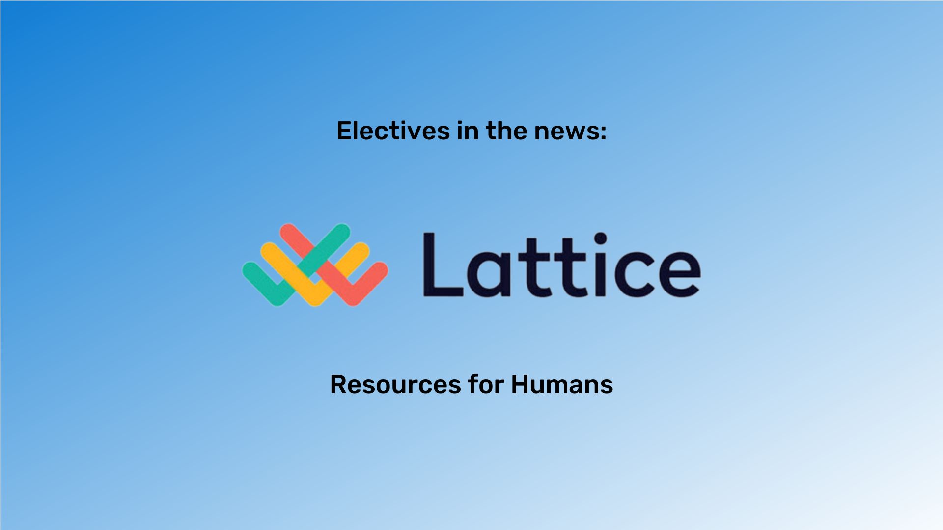 Blue gradient rectangle with black text "Electives in the news:" over the Lattice logo. "Resources for Humans" in black text underneath.