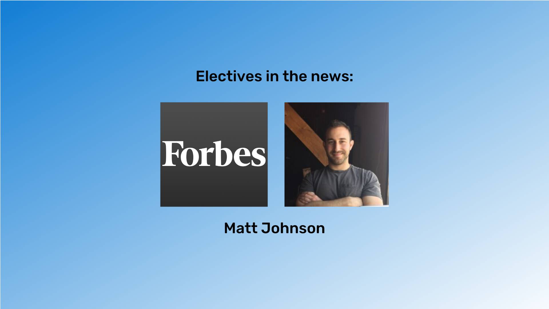 "Electives in the news" at the top in black font and "Matt Johnson" at the bottom in black font. An image of Matt and the Forbes logo is between them. The background is a blue gradient.