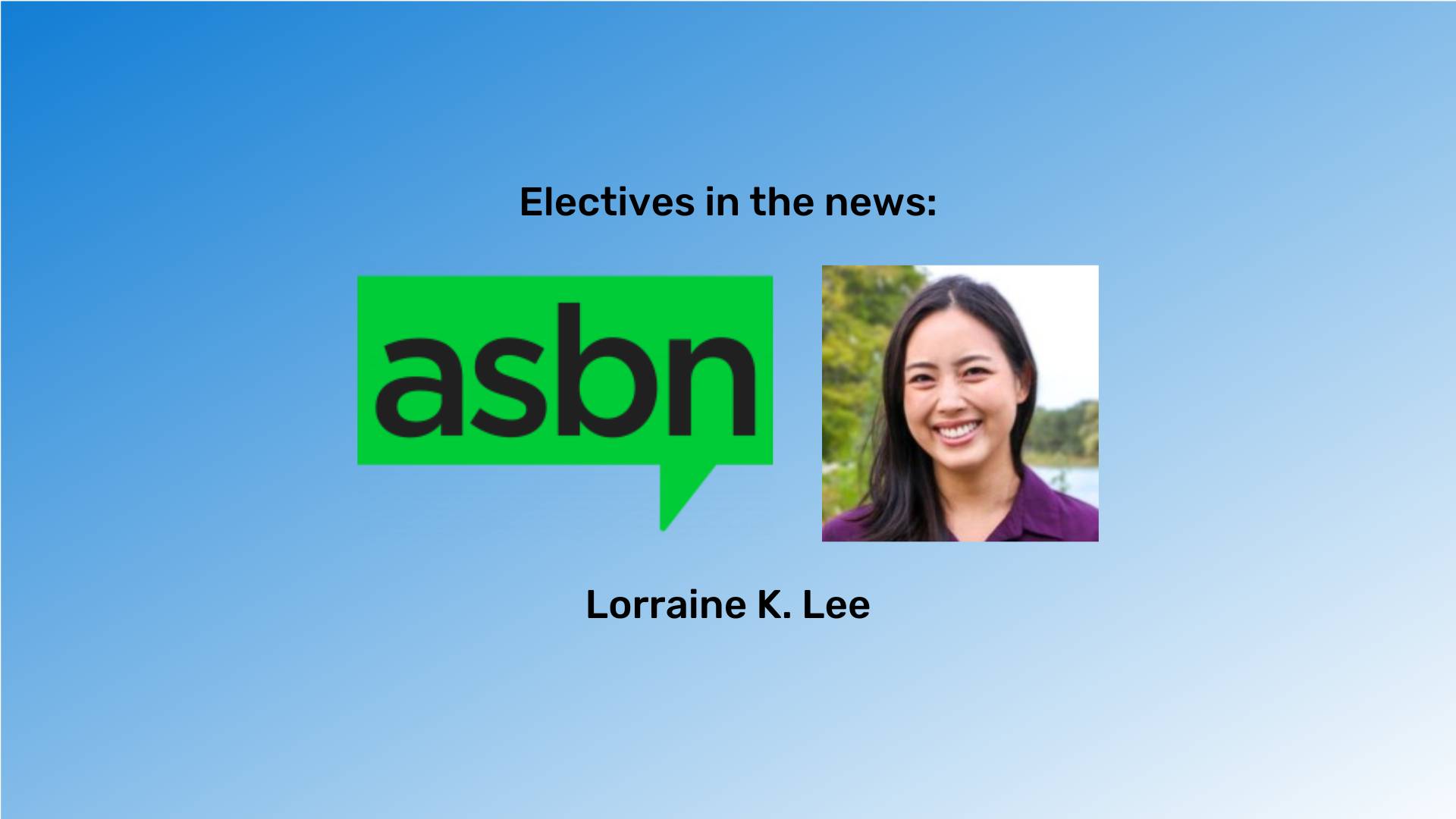 "Electives in the news" at the top in black font and "Lorraine K. Lee" at the bottom in black font. An image of Lorraine and the ASBN logo is between them. The background is a blue gradient.