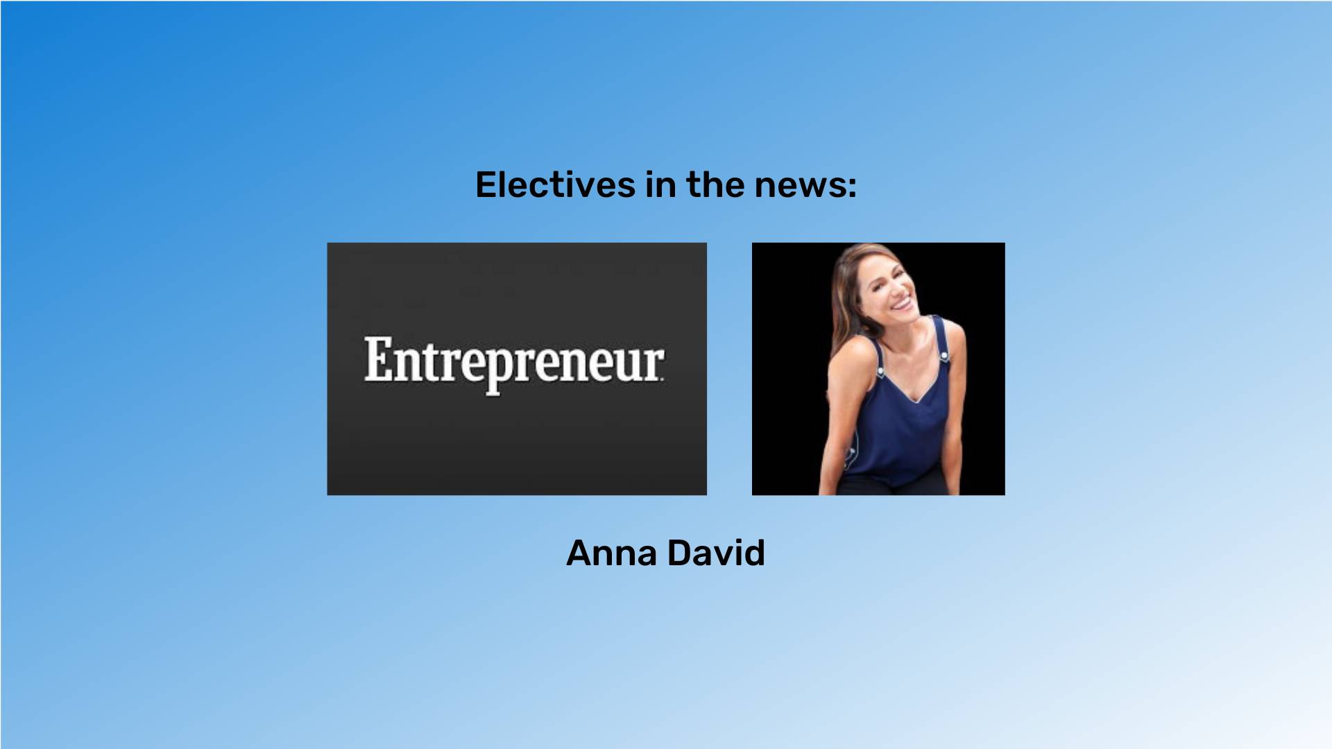 "Electives in the news" at the top in black font and "Anna David" at the bottom in black font. An image of Anna and the Entrepreneur logo is between them. The background is a blue gradient.