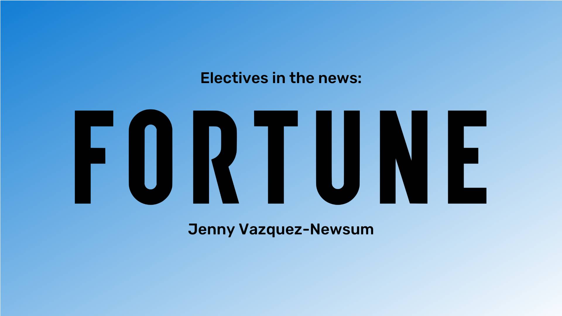 "Electives in the news" at the top in black font and "Jenny Vazquez-Newsum" at the bottom in black font. The Fortune logo is between them. The background is a blue gradient.