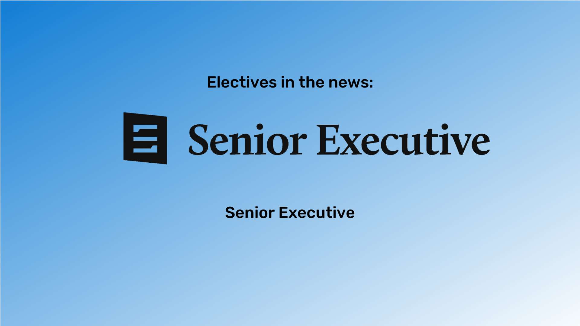 "Electives in the news" at the top in black font and "Senior Executive" at the bottom in black font. The Senior Executive logo is between them. The background is a blue gradient.