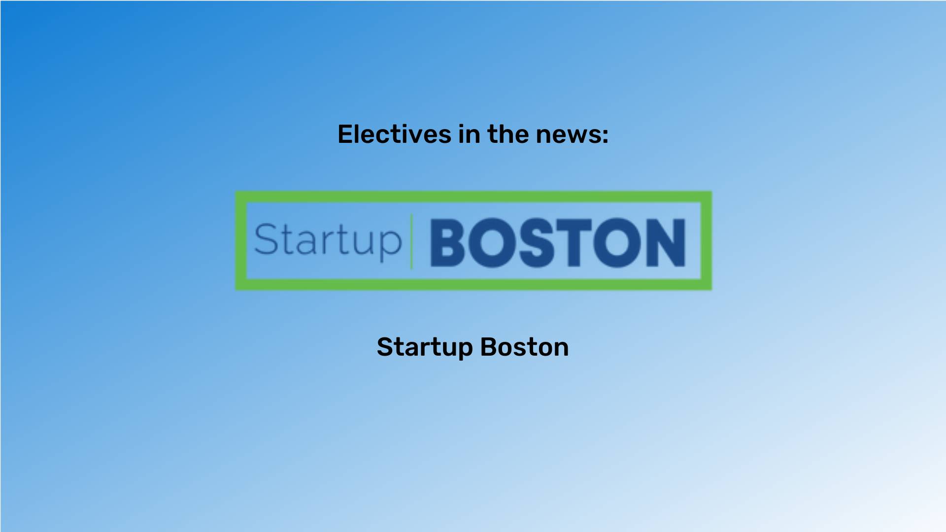 Electives in the news" at the top in black font. The Startup Boston logo is beneath it. The background is a blue gradient.