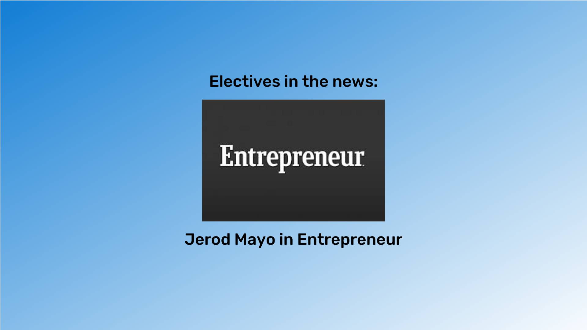 "Electives in the news" at the top in black font and "Jerod Mayo in Entrepreneur" at the bottom in black font. The Entrepreneur logo is between them. The background is a blue gradient.