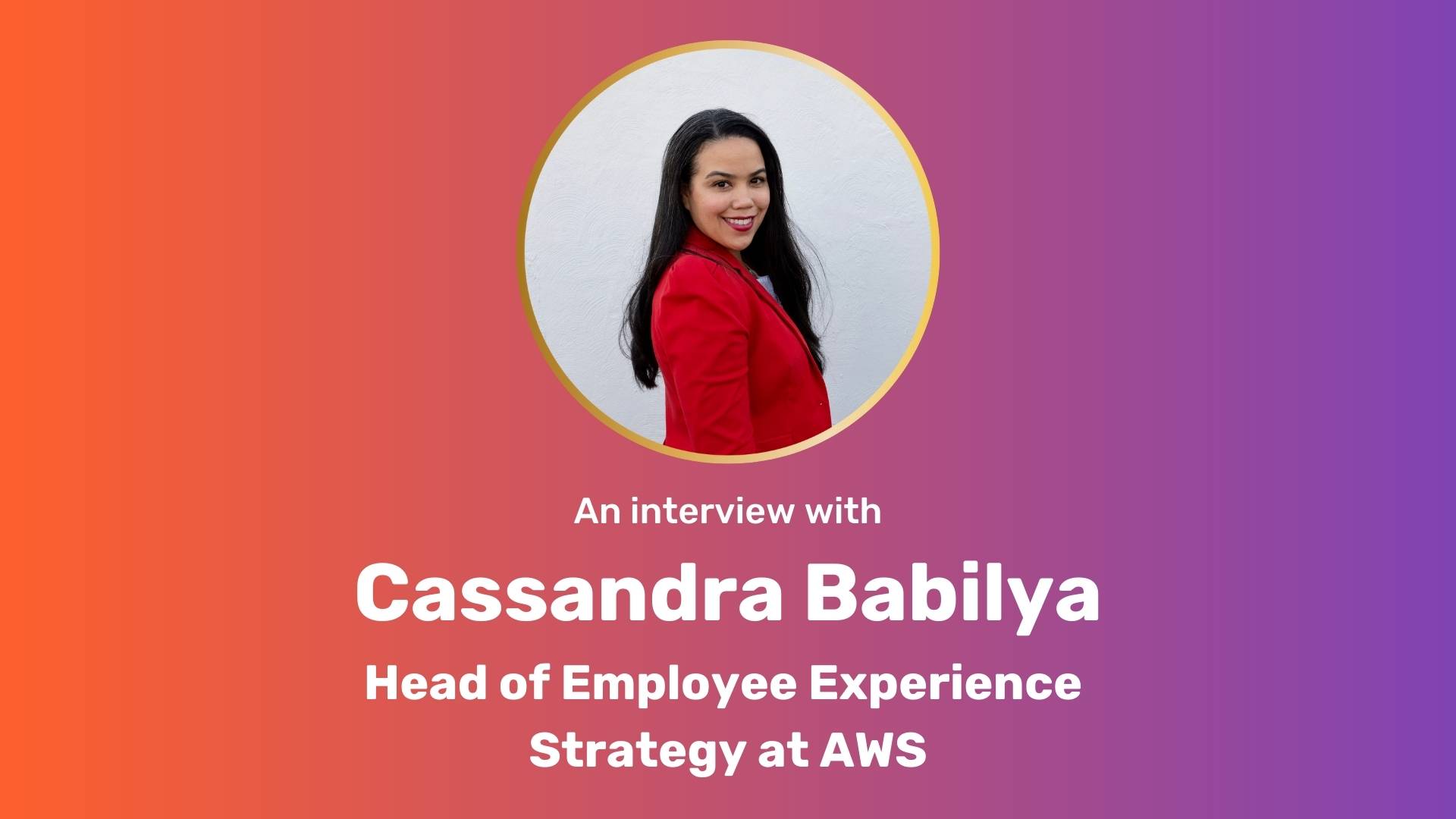 Orange-purple gradient rectangle with circle photo of Cassandra Babilya with "an interview with Cassandra Babilya, Head of Employee Experience Strategy at AWS" underneath in bold white text.