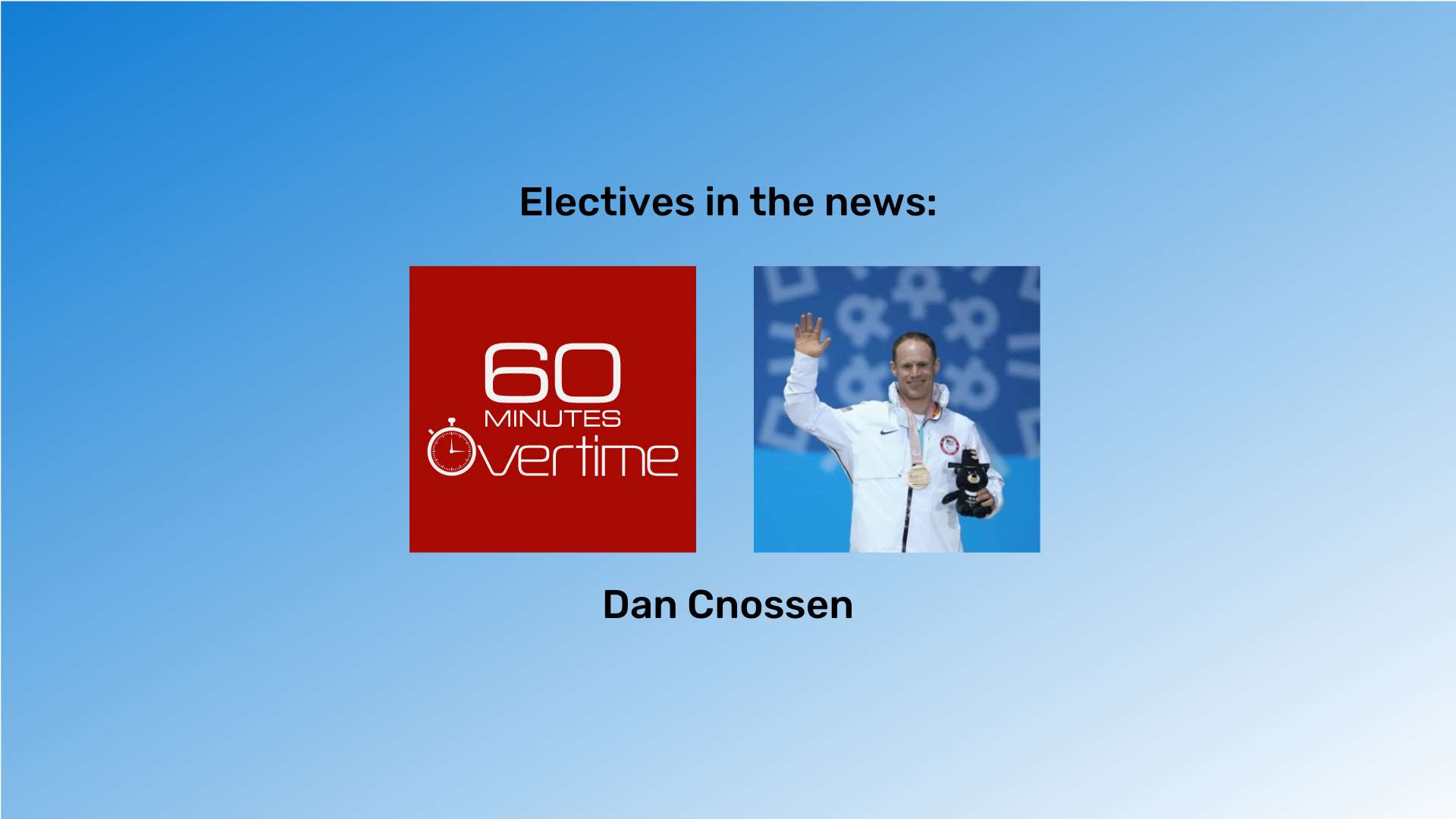 "Electives in the news" at the top in black font and "Dan Cnossen" at the bottom in black font. The 60 Minutes Overtime logo and photo of Dan is between them. The background is a blue gradient.