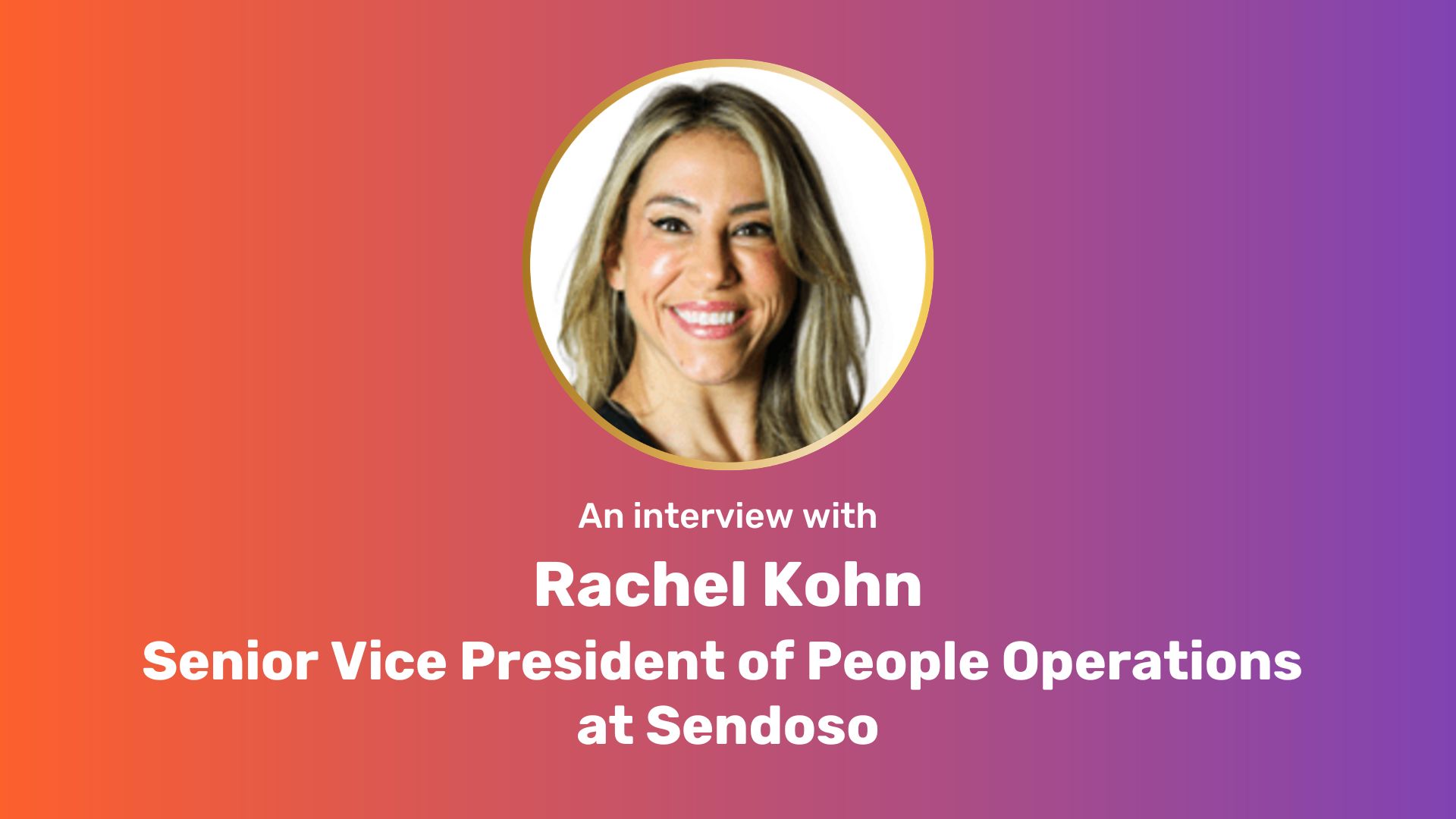 Purple-orange gradient rectangle. Circle image of Rachel Kohn centered at top. Underneath, white text: An interview with Rachel Kohn Senior Vice President of People Operations at Sendoso