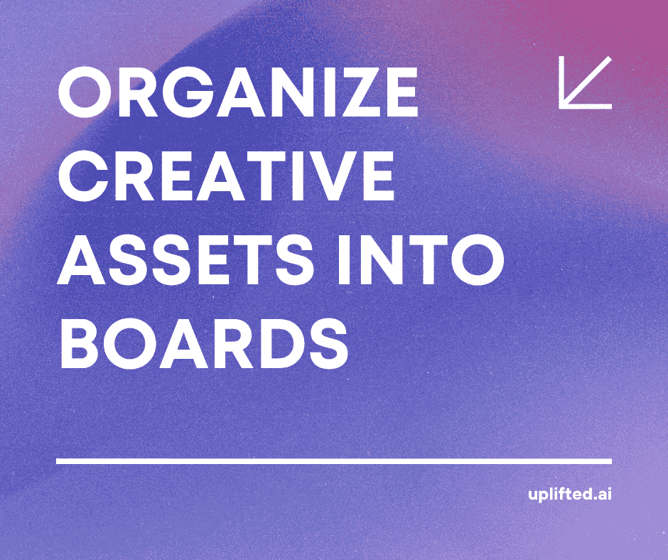 Organize Your Creative Assets into Boards