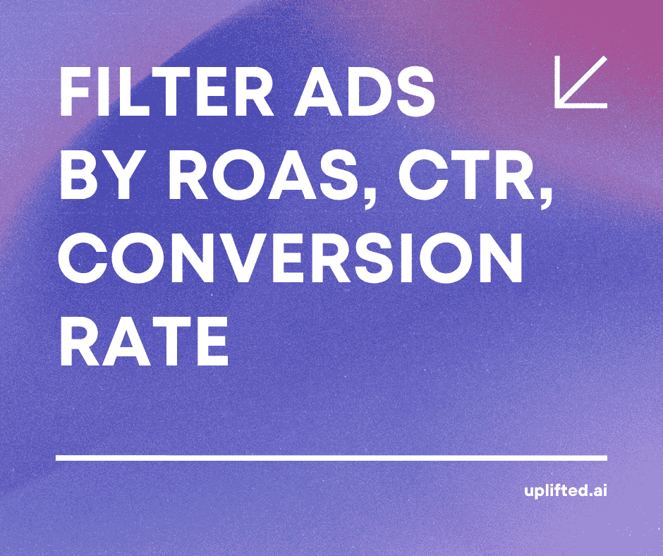 Filter Ads by ROAS, CTR, or Conversion Rate