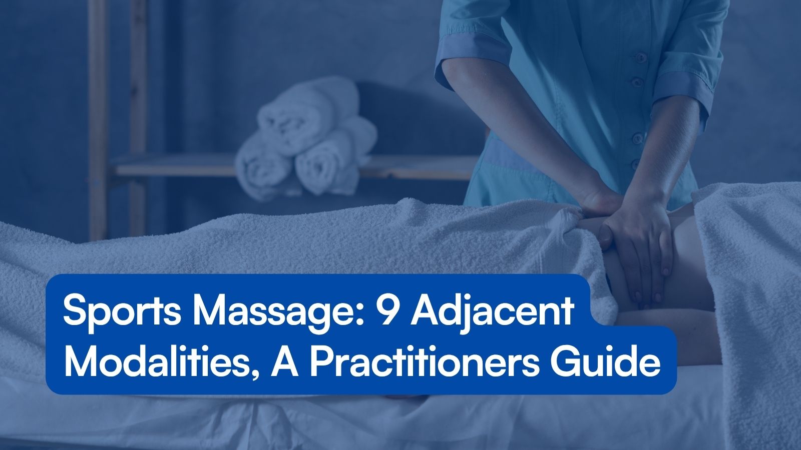 Sports Massage: 9 Adjacent Modalities, A Practitioners Guide