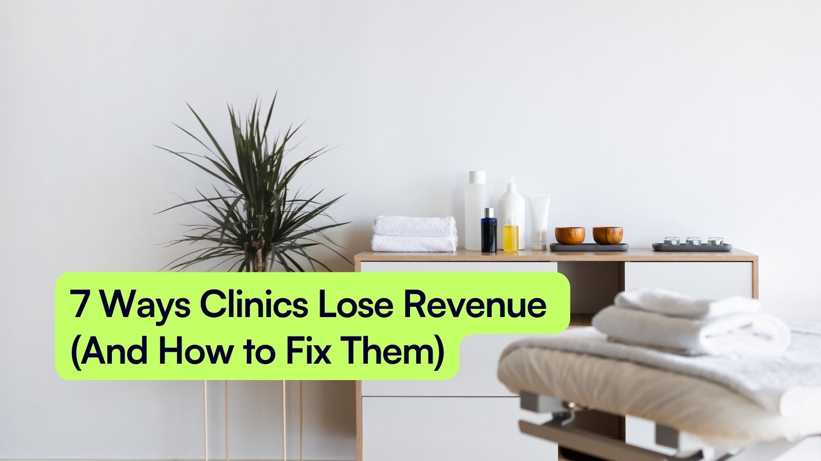 7 Ways Clinics Lose Revenue (And How to Fix Them)
