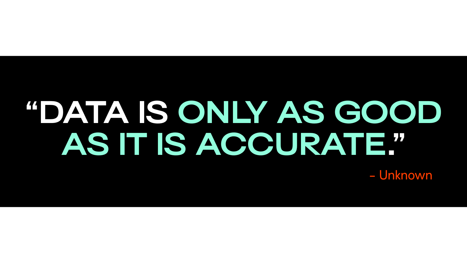 Quote expressing "Data is only as good as it is accurate" 