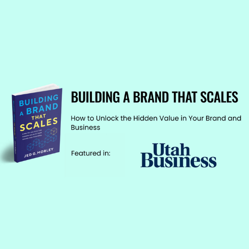 Image represents an announcement that Jed G. Morley’s book Building a Brand That Scales: How to Unlock the Hidden Value in Your Brand and Business was recently featured in Utah Business Magazine. 