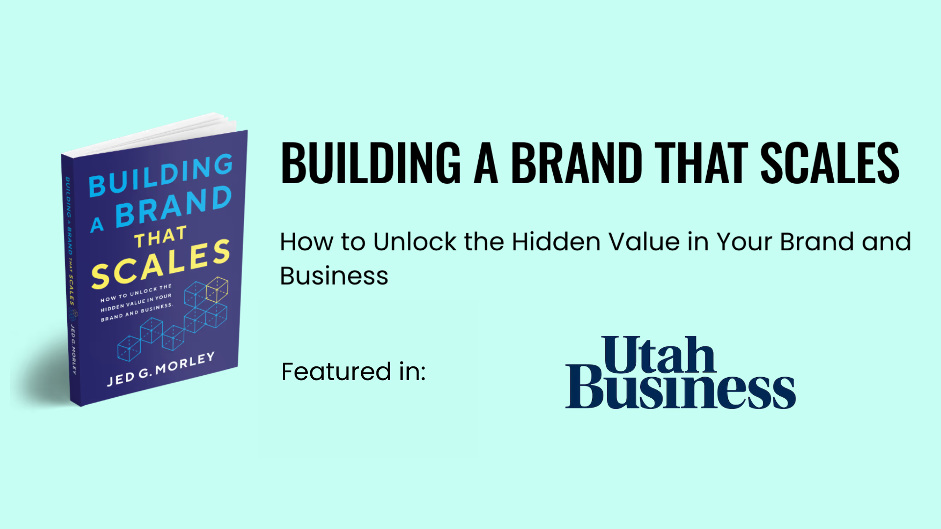 Image represents an announcement that Jed G. Morley’s book Building a Brand That Scales: How to Unlock the Hidden Value in Your Brand and Business was recently featured in Utah Business Magazine. 