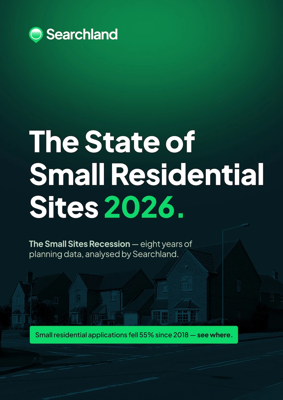 Searchland report cover: 'The State of Small Residential Sites 2026' over a dusk residential street, with stat 'Small residential applications fell 55% since 2018.